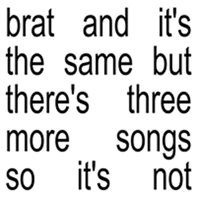 Charli XCX - BRAT & IT'S THE SAME BUT THERE'S THREE MORE SONGS SO IT'S NOT